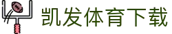 凯发体育下载 | 凯发官方手机版_凯发娱乐官网欢迎您